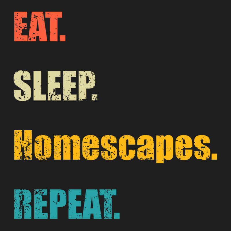 Eat Sleep Homescapes Repeat Classic T-shirt by zebercwayit | Artistshot