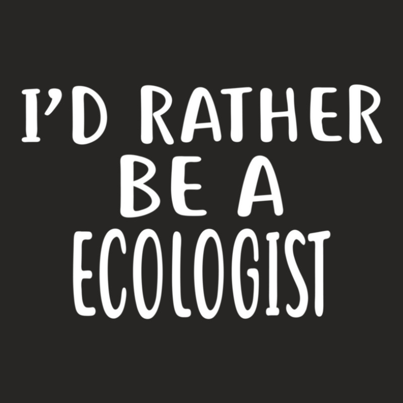 I'd Rather Be A Ecologist  For Ecologists Ladies Fitted T-Shirt by AmyLynneCarson | Artistshot