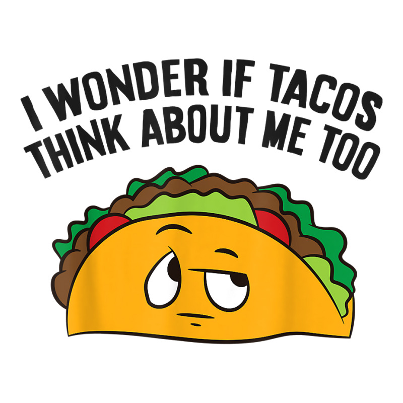 I Wonder If Tacos Think Bout Me Too T Shirt V-neck Tee | Artistshot