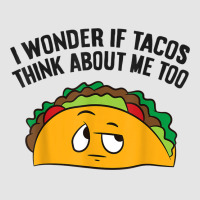 I Wonder If Tacos Think Bout Me Too T Shirt Exclusive T-shirt | Artistshot