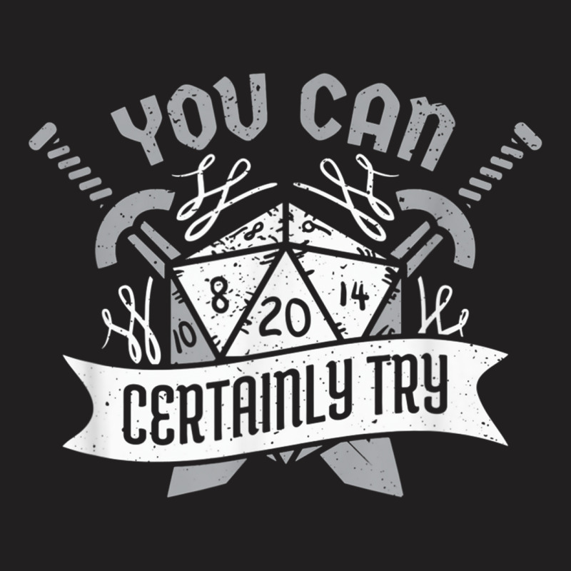 You Can Certainly Try Dungeon Dice Rpg Gamer T-shirt | Artistshot