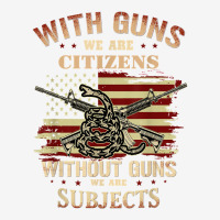 With Guns We Are Citizens Without Guns We Are Subjects T Shirt Baby Bibs | Artistshot