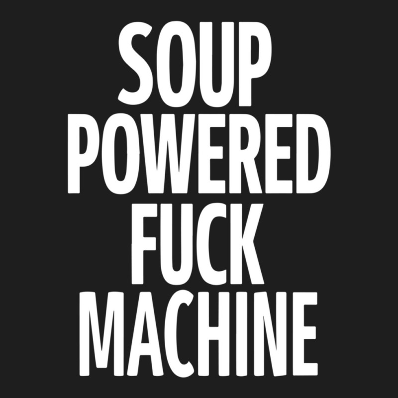 Soup Powered Fuck Machine Classic T-shirt by RobertLamarJackson | Artistshot