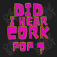 Did I Hear A Cork Pop Classic T-shirt | Artistshot