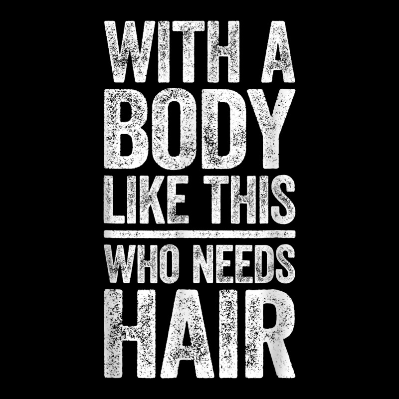 With A Body Like This Who Needs Hair T Shirt Bald Man Shirt T Shirt Graphic T-shirt | Artistshot