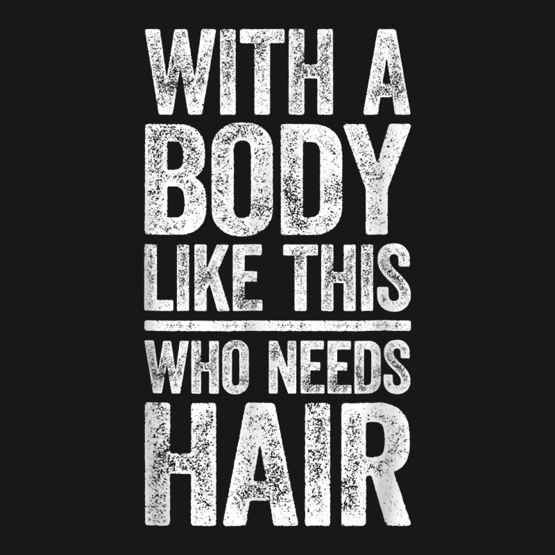 With A Body Like This Who Needs Hair T Shirt Bald Man Shirt T Shirt Flannel Shirt | Artistshot