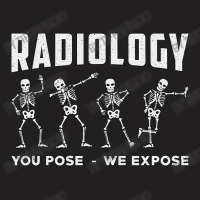 Radiology You Pose We Expose Technologist Xray T-shirt | Artistshot