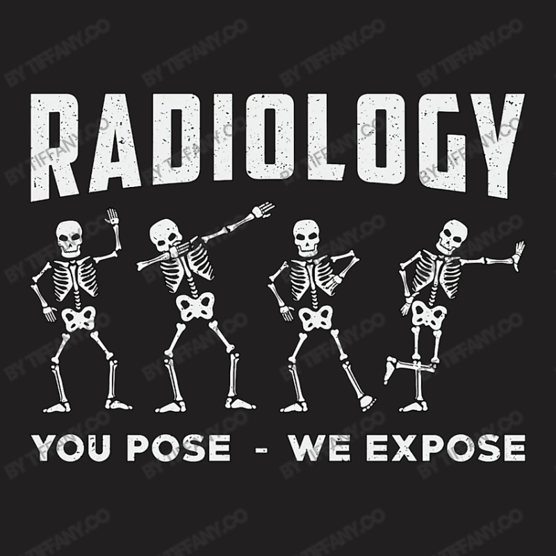 Radiology You Pose We Expose Technologist Xray T-Shirt by tiffany.co | Artistshot