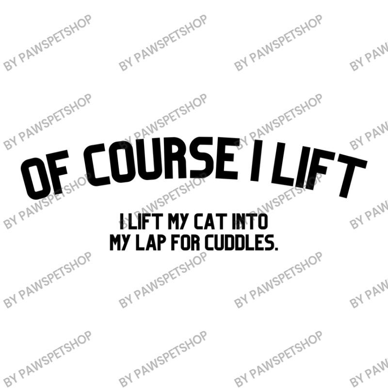 Of Course I Lift I Lift My Cat Into My Lap For Cuddles Love Cats Unisex Hoodie | Artistshot