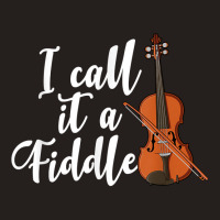 I Call It A Fiddle Violin Music Country Instrument T Shirt Tank Top | Artistshot