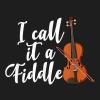 I Call It A Fiddle Violin Music Country Instrument T Shirt Classic T-shirt | Artistshot