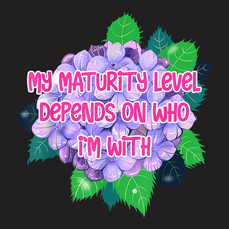 Womens My Maturity Level Depends On Who I'm With Funny T Shirt T-Shirt by angellacz6cstu | Artistshot