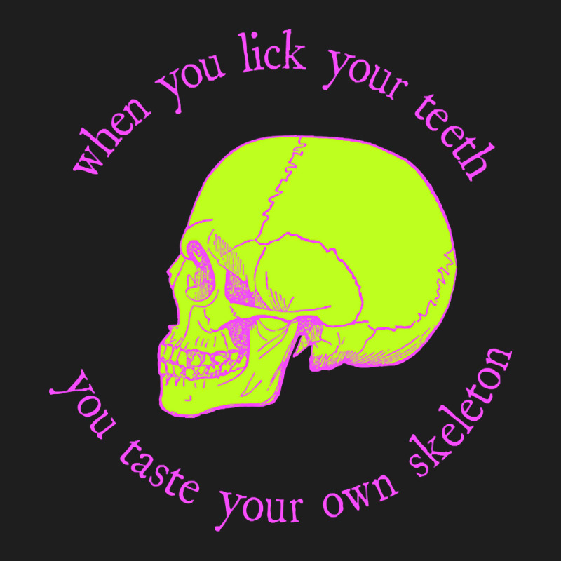 Limited Edition When You Lick Your Teeth, You Taste Your Own Skeleton Classic T-shirt by michaelyounger19 | Artistshot