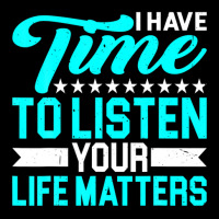 I Have Time To Listen, Your Life Matters - Graphic T-shirt | Artistshot