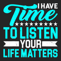 I Have Time To Listen, Your Life Matters - Unisex Hoodie | Artistshot