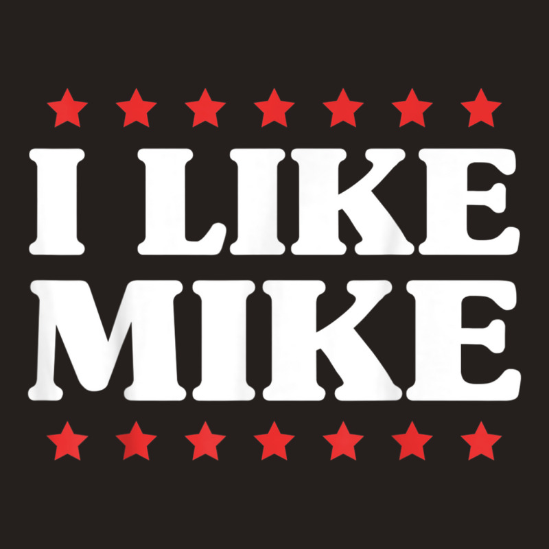 I Like Mike  - Shirt With Funny Fun Sayings Tank Top | Artistshot