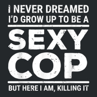 I Never Dreamed Sexy Cop Funny Police Crewneck Sweatshirt | Artistshot