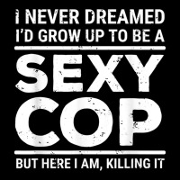 I Never Dreamed Sexy Cop Funny Police Zipper Hoodie | Artistshot