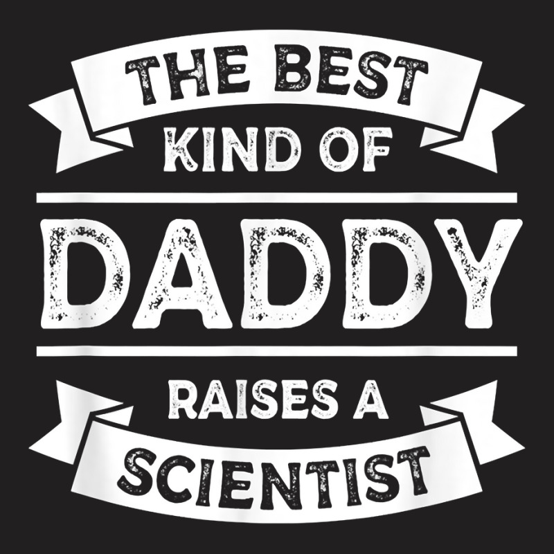 The Best Kind Of Daddy Raises A Scientist Father's Day T Shirt T-shirt | Artistshot