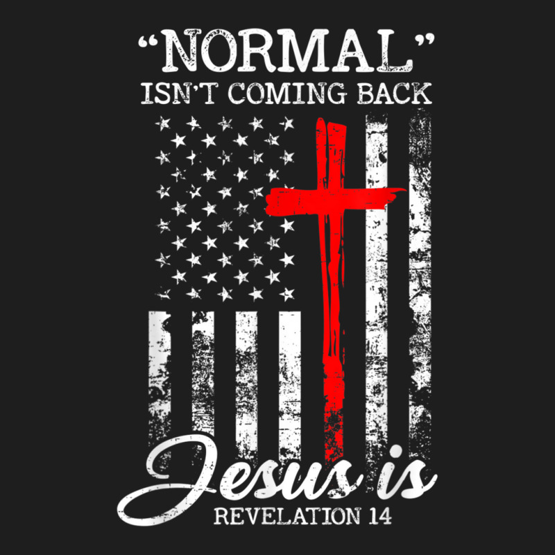 Normal Isn't Coming Back But Jesus Is Revelation 14 Usa Flag Classic T-shirt by JosephWDaniels | Artistshot