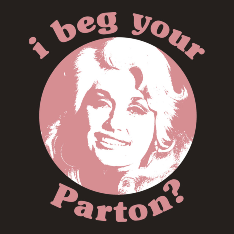 I Beg Your Parton Tank Top | Artistshot