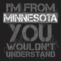 I'm From Minnesota You Wouldn't Understand T-shirt | Artistshot