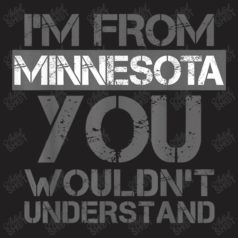 I'm From Minnesota You Wouldn't Understand T-shirt | Artistshot