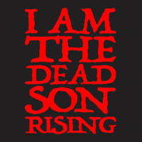 I Am The Dead Son Rising   1 T-shirt | Artistshot