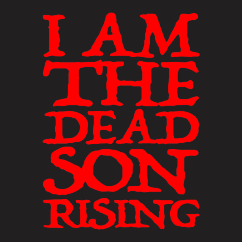 I Am The Dead Son Rising   1 T-shirt | Artistshot