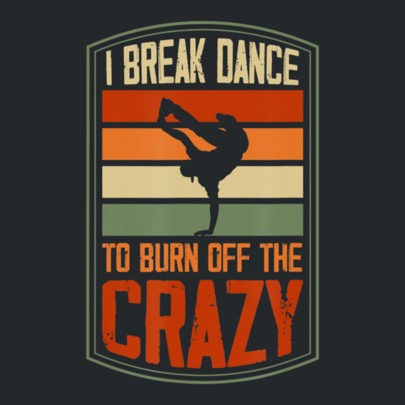 I Break Dance To Burn Off The Crazy Hip Hop Dance 1 Crewneck Sweatshirt by RoselleLaroque | Artistshot