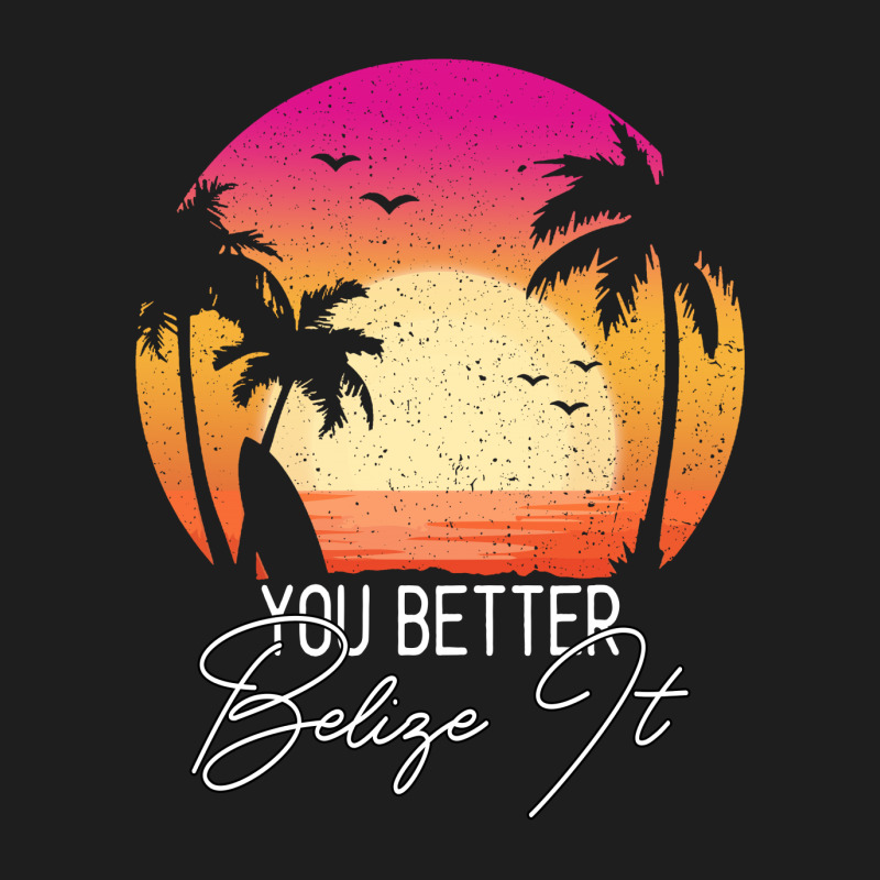 You Better Belize It Classic T-shirt by Gurkan | Artistshot