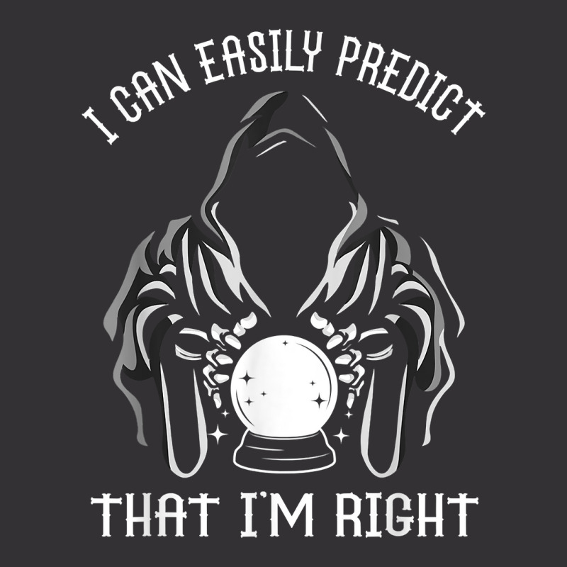 Funny Crystal Ball Prediction I'm Right Argument T Shirt Vintage Hoodie by linbere | Artistshot