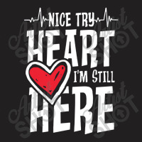 Heartbeat,nice Try Heart I'm Still Here T-shirt | Artistshot