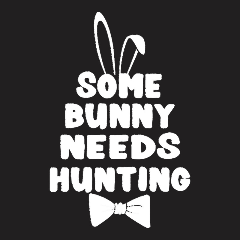 Easter Day Gift T  Shirt Some Bunny Needs Hunting Rabbit Funny Easter T-Shirt by larmstrong437 | Artistshot