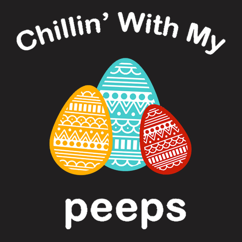 Easter Day T  Shirt Chillin' With My Peeps T  Shirt T-Shirt by larmstrong437 | Artistshot