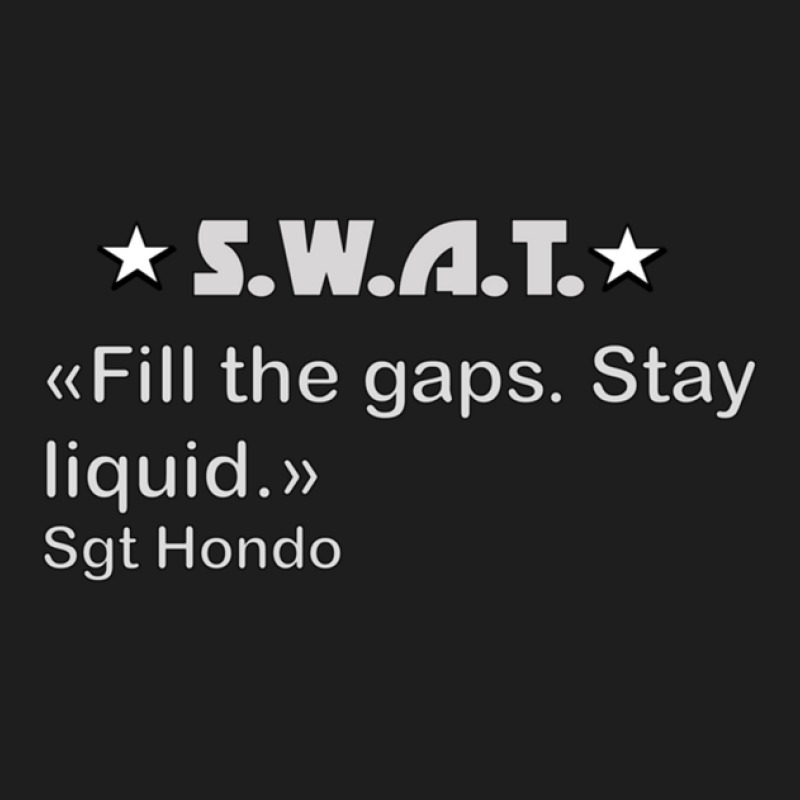 S.w.a.t. Fill The Gaps. Stay Liquid. Hondo Classic T-shirt | Artistshot