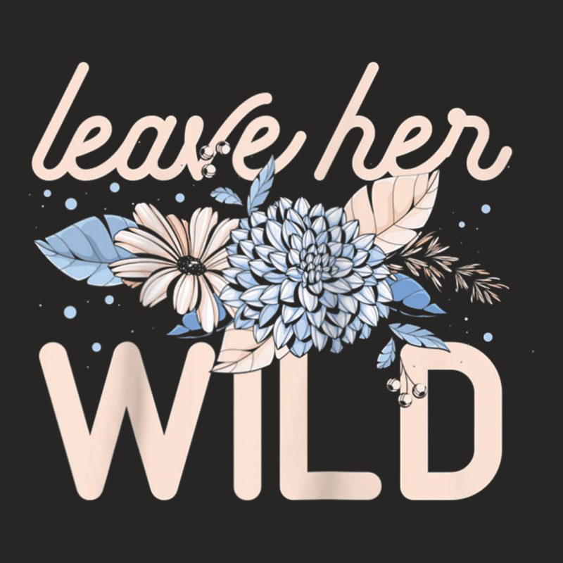 Leave Her Wild Flowers Gardener Botanical Gardener Florist Raglan Base Ladies Fitted T-Shirt by DanielPatrickGrasseschi | Artistshot