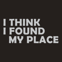 I Think I Found My Place 1 Tank Top | Artistshot