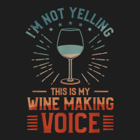 I'm Not Yelling This Is My Wine Making Voice Winemaker T Shirt Classic T-shirt | Artistshot