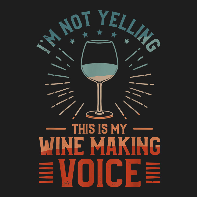 I'm Not Yelling This Is My Wine Making Voice Winemaker T Shirt Classic T-shirt | Artistshot