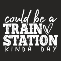 Could Be A Train Station Kinda Day Train Station Kind Of Day T Shirt Ladies Fitted T-shirt | Artistshot