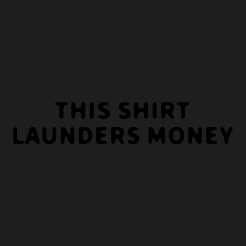 This Shirt Launders Money Classic T-shirt | Artistshot