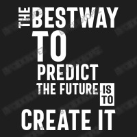 The Bestway To Predict The Future Is To Create It Classic T-shirt | Artistshot