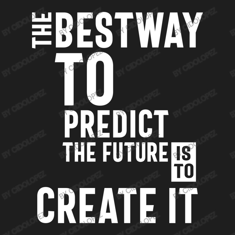 The Bestway To Predict The Future Is To Create It Classic T-shirt by cidolopez | Artistshot