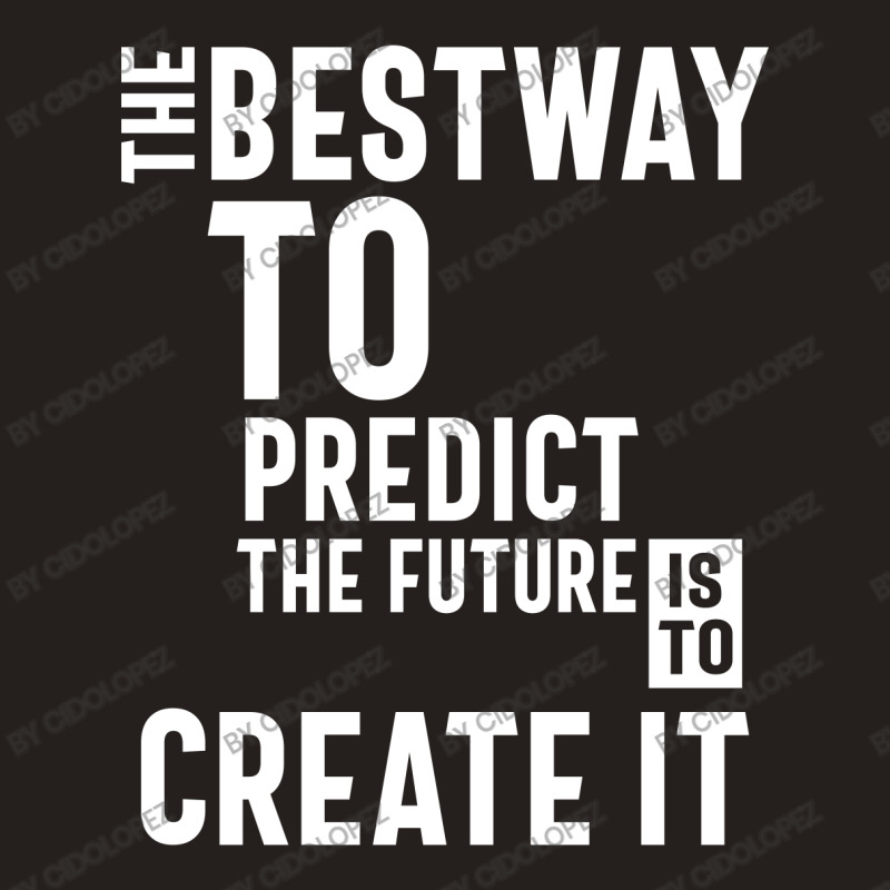 The Bestway To Predict The Future Is To Create It Tank Top by cidolopez | Artistshot