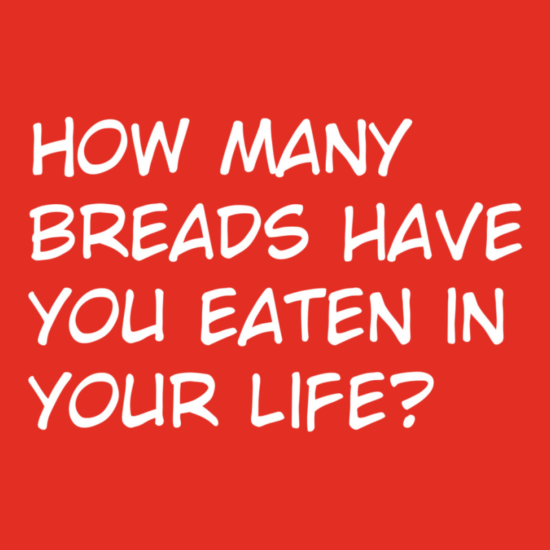 How Many Breads Have You Eaten In Your Life Graphic T-shirt | Artistshot