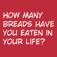 How Many Breads Have You Eaten In Your Life Pocket T-shirt | Artistshot