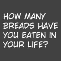 How Many Breads Have You Eaten In Your Life Vintage T-shirt | Artistshot