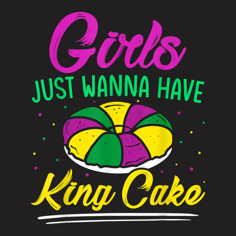 Girls Just Wanna Have King Cake Mardi Gras Carnival Party T Shirt T-shirt | Artistshot