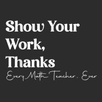 Show Your Work Thanks Funny Teacher Appreciation Life T Shirt Exclusive T-shirt | Artistshot